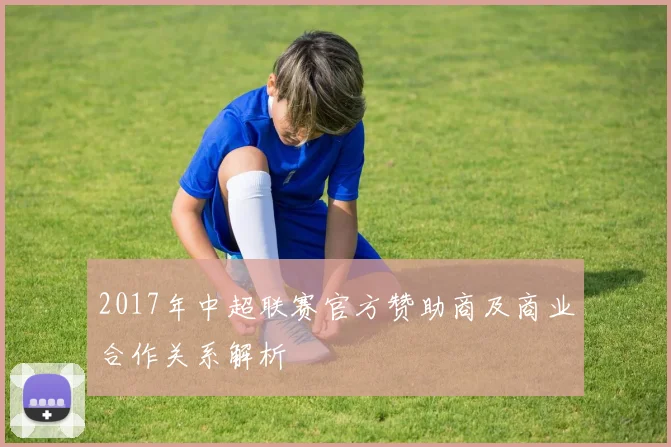 2017年中超联赛官方赞助商及商业合作关系解析