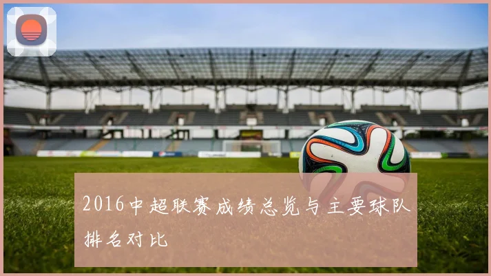 2016中超联赛成绩总览与主要球队排名对比