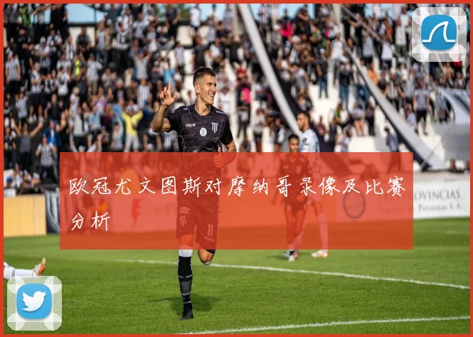 欧冠尤文图斯对摩纳哥录像及比赛分析