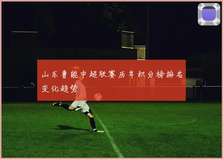 山东鲁能中超联赛历年积分榜排名变化趋势